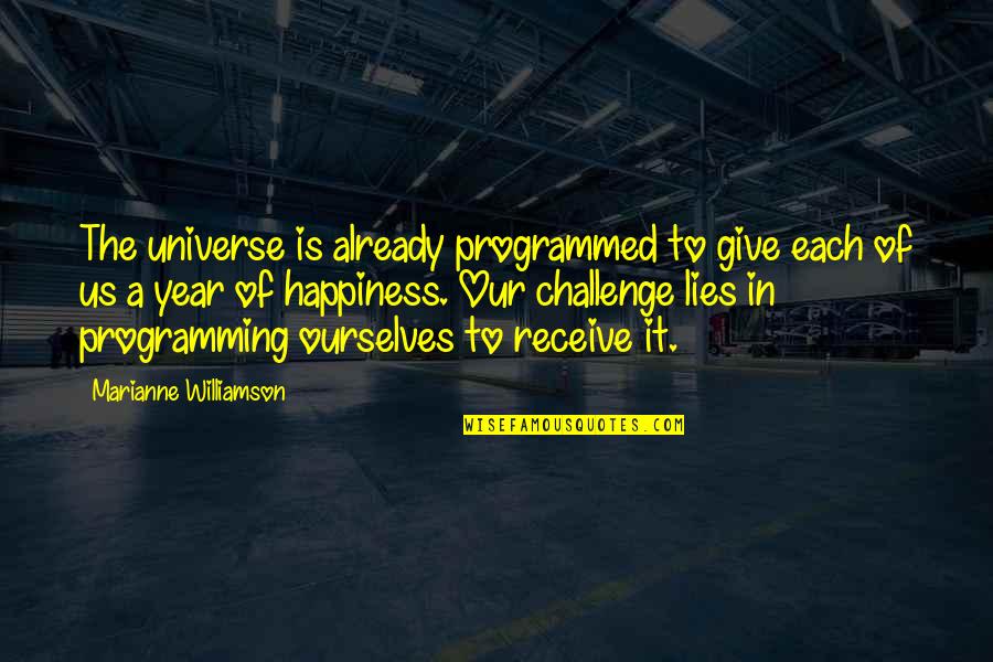 Universe Happiness Quotes By Marianne Williamson: The universe is already programmed to give each