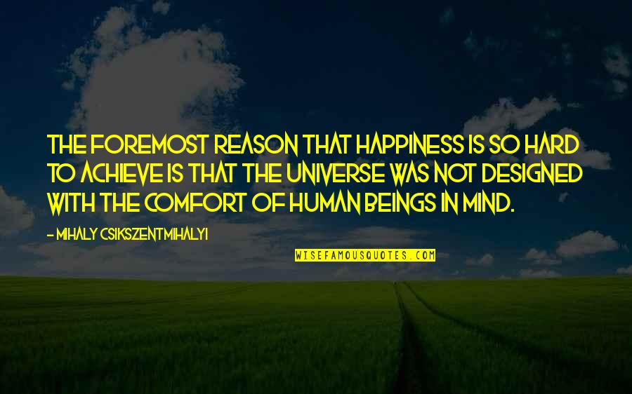 Universe Happiness Quotes By Mihaly Csikszentmihalyi: The foremost reason that happiness is so hard