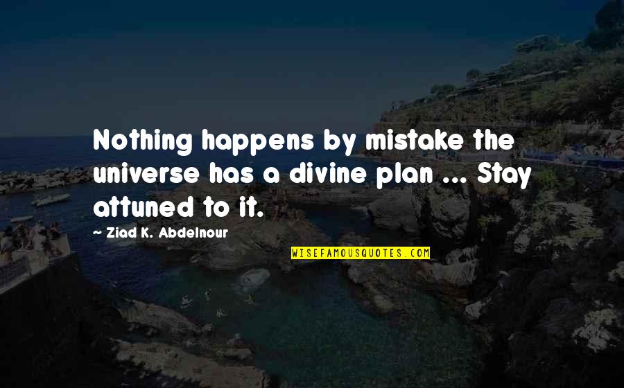 Universe Has A Plan Quotes By Ziad K. Abdelnour: Nothing happens by mistake the universe has a