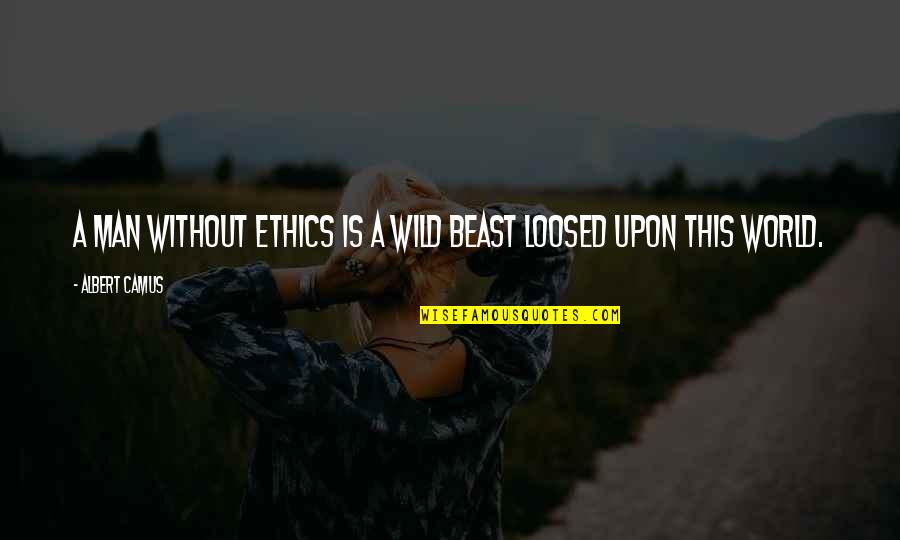 Universe Has Many Hilarious Aspect Quotes By Albert Camus: A man without ethics is a wild beast Universe Has Many Hilarious Aspect Quotes By Albert Camus: A man without ethics is a wild beast
