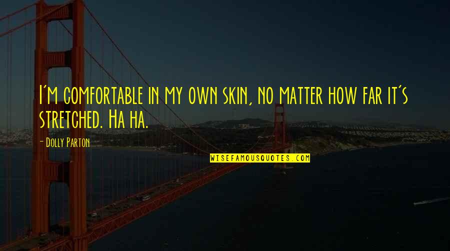 Universe Has Many Hilarious Aspects Quotes By Dolly Parton: I'm comfortable in my own skin, no matter