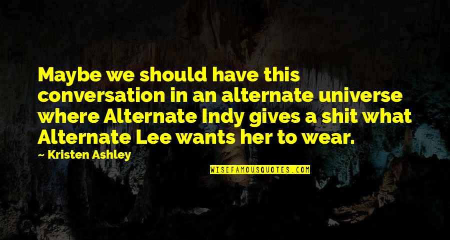 Universe Her Quotes By Kristen Ashley: Maybe we should have this conversation in an Universe Her Quotes By Kristen Ashley: Maybe we should have this conversation in an