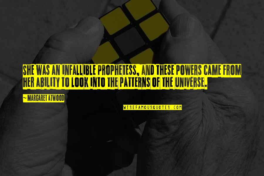 Universe Her Quotes By Margaret Atwood: She was an infallible prophetess, and these powers Universe Her Quotes By Margaret Atwood: She was an infallible prophetess, and these powers