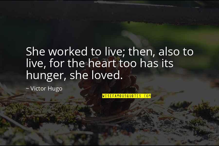 Universe Heroines Quotes By Victor Hugo: She worked to live; then, also to live,