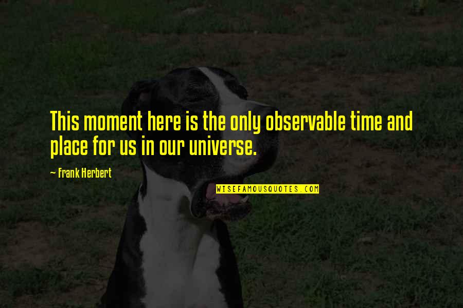 Universe In Us Quotes By Frank Herbert: This moment here is the only observable time