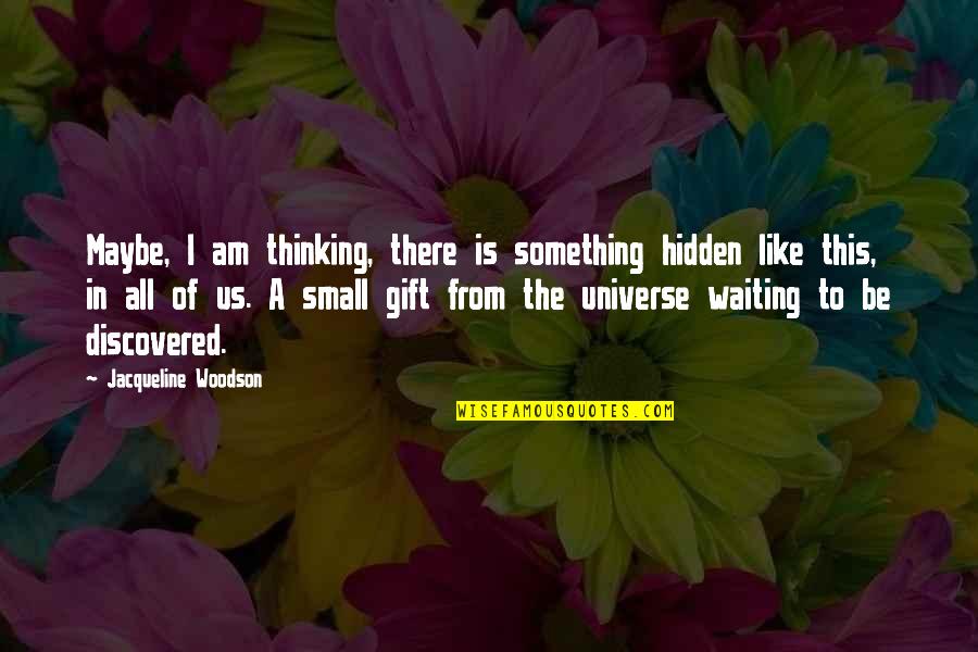 Universe In Us Quotes By Jacqueline Woodson: Maybe, I am thinking, there is something hidden