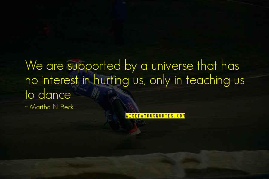 Universe In Us Quotes By Martha N. Beck: We are supported by a universe that has