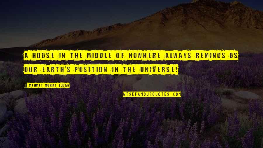 Universe In Us Quotes By Mehmet Murat Ildan: A house in the middle of nowhere always