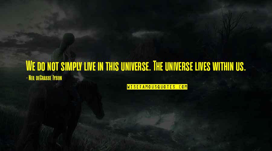 Universe In Us Quotes By Neil DeGrasse Tyson: We do not simply live in this universe.