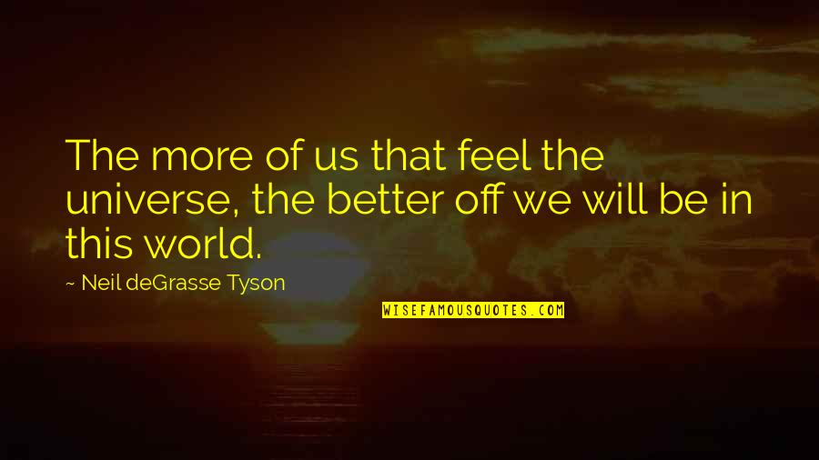 Universe In Us Quotes By Neil DeGrasse Tyson: The more of us that feel the universe,