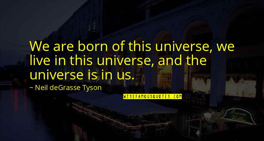 Universe In Us Quotes By Neil DeGrasse Tyson: We are born of this universe, we live