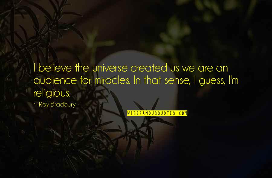 Universe In Us Quotes By Ray Bradbury: I believe the universe created us we are