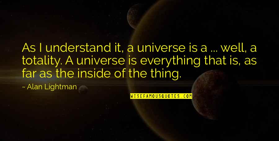 Universe Inside Us Quotes By Alan Lightman: As I understand it, a universe is a