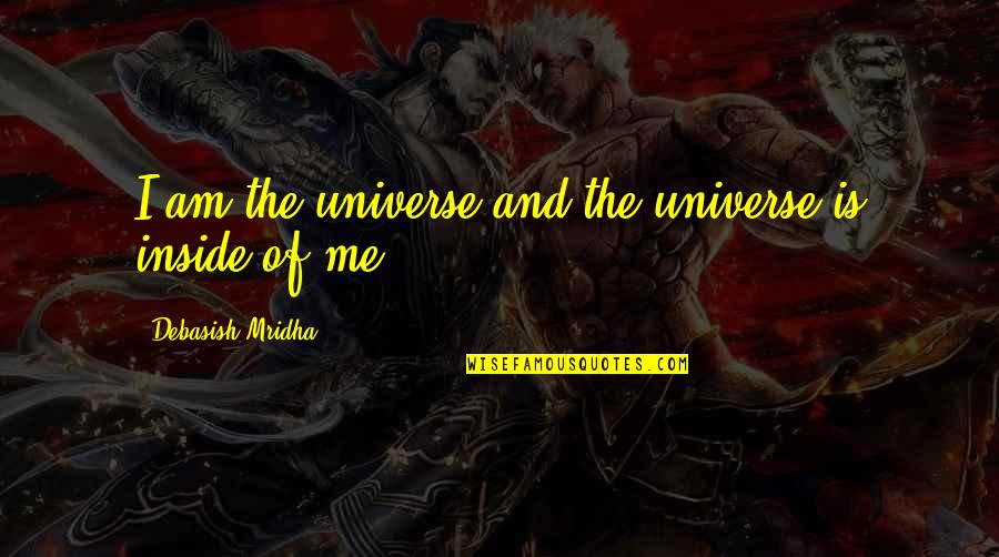 Universe Inside Us Quotes By Debasish Mridha: I am the universe and the universe is