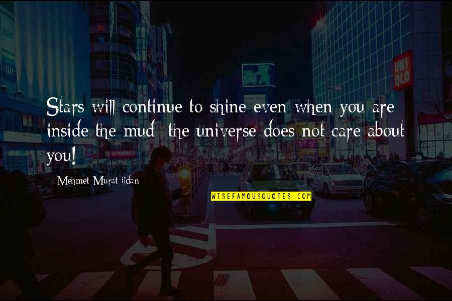 Universe Inside Us Quotes By Mehmet Murat Ildan: Stars will continue to shine even when you