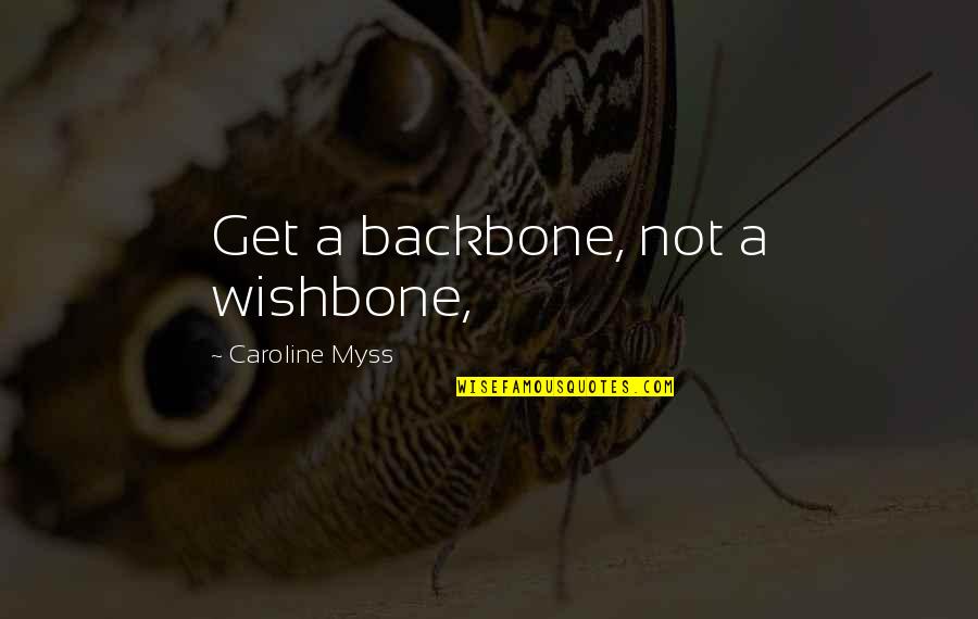 Universe Is Listening Quotes By Caroline Myss: Get a backbone, not a wishbone,