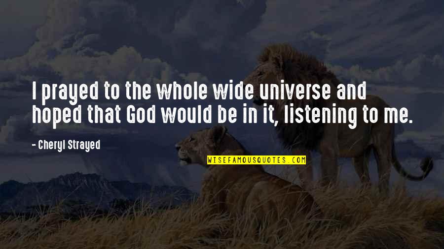 Universe Is Listening Quotes By Cheryl Strayed: I prayed to the whole wide universe and