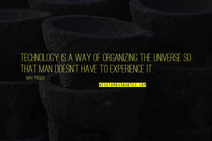 Universe Is Quotes By Max Frisch: Technology is a way of organizing the universe