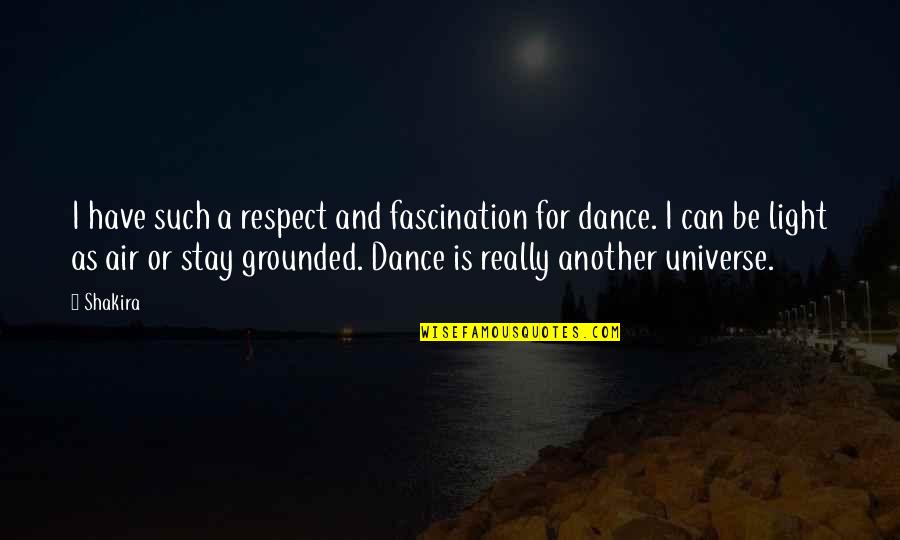 Universe Is Quotes By Shakira: I have such a respect and fascination for