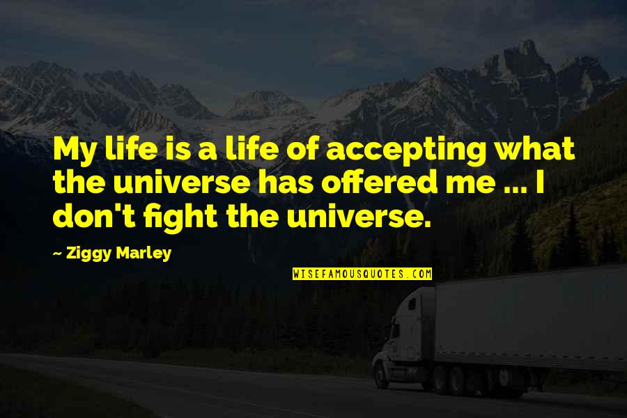 Universe Is Quotes By Ziggy Marley: My life is a life of accepting what