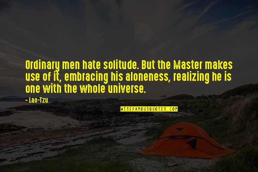 Universe Lao Tzu Quotes By Lao-Tzu: Ordinary men hate solitude. But the Master makes
