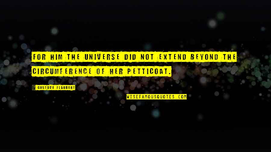 Universe Love Quotes By Gustave Flaubert: For him the universe did not extend beyond