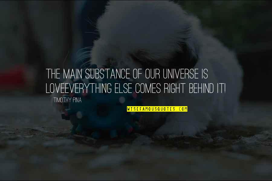 Universe Love Quotes By Timothy Pina: The main substance of our universe is LOVEEverything