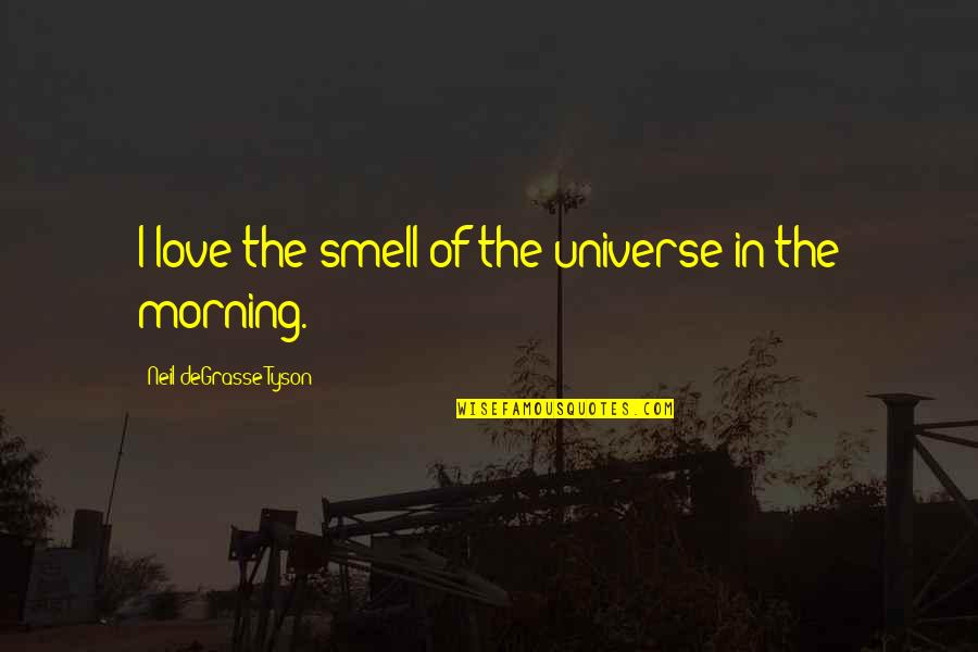Universe Neil Degrasse Tyson Quotes By Neil DeGrasse Tyson: I love the smell of the universe in