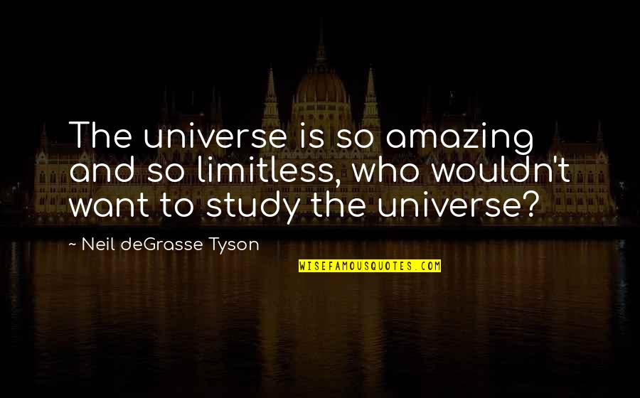 Universe Neil Degrasse Tyson Quotes By Neil DeGrasse Tyson: The universe is so amazing and so limitless,