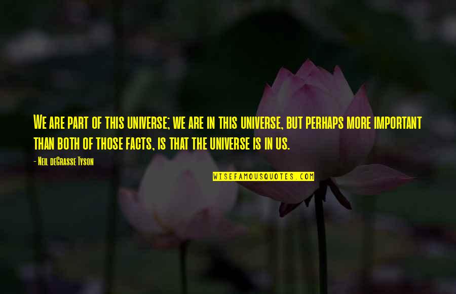 Universe Neil Degrasse Tyson Quotes By Neil DeGrasse Tyson: We are part of this universe; we are Universe Neil Degrasse Tyson Quotes By Neil DeGrasse Tyson: We are part of this universe; we are