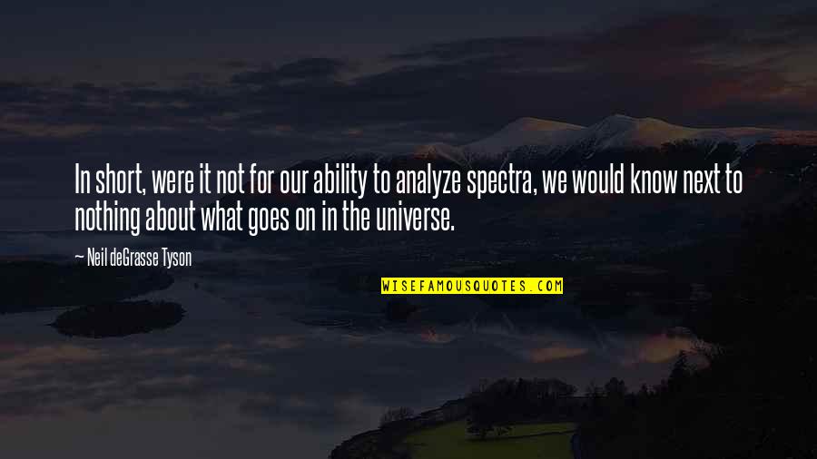 Universe Neil Degrasse Tyson Quotes By Neil DeGrasse Tyson: In short, were it not for our ability