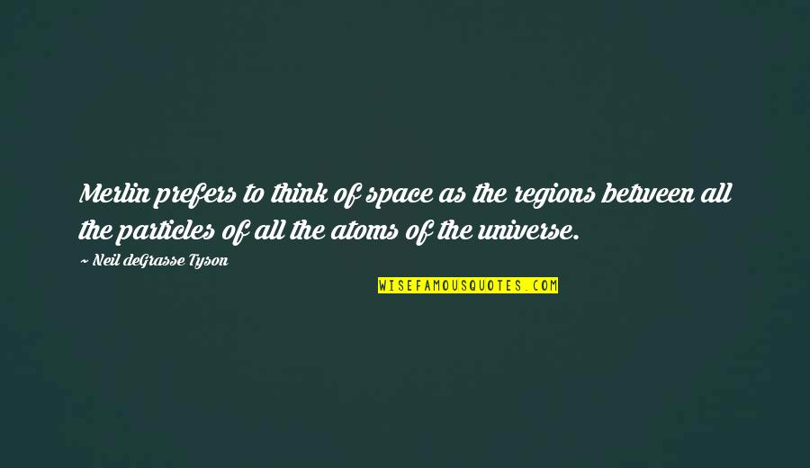 Universe Neil Degrasse Tyson Quotes By Neil DeGrasse Tyson: Merlin prefers to think of space as the Universe Neil Degrasse Tyson Quotes By Neil DeGrasse Tyson: Merlin prefers to think of space as the