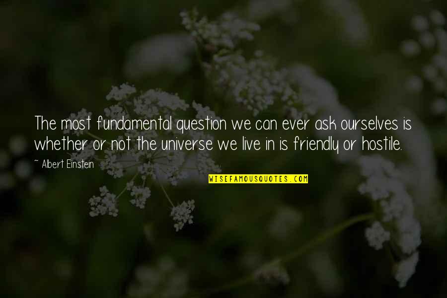 Universe Or Universe Quotes By Albert Einstein: The most fundamental question we can ever ask