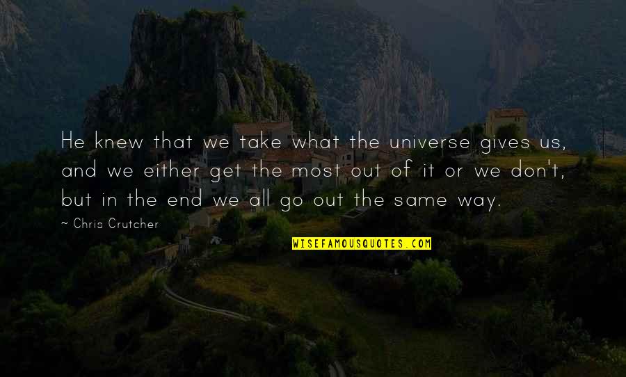 Universe Or Universe Quotes By Chris Crutcher: He knew that we take what the universe
