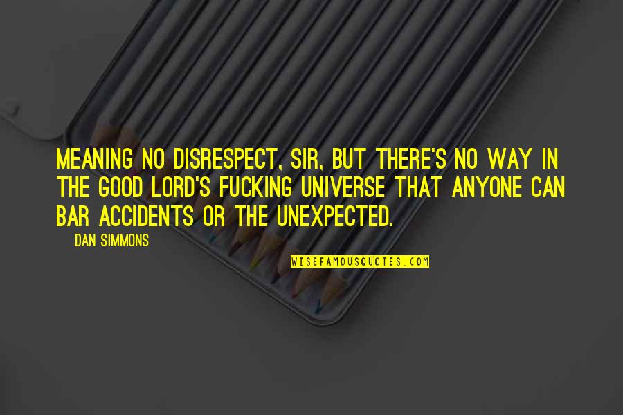 Universe Or Universe Quotes By Dan Simmons: Meaning no disrespect, sir, but there's no way