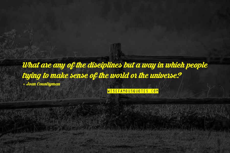 Universe Or Universe Quotes By Joan Countryman: What are any of the disciplines but a