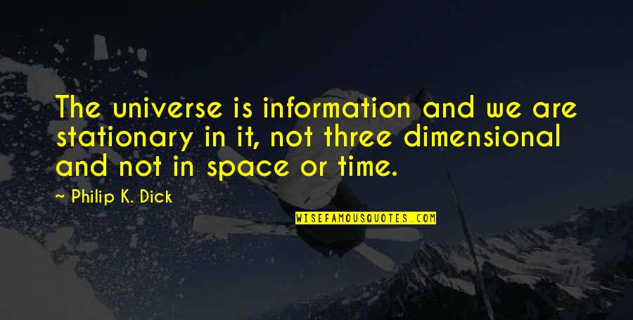 Universe Or Universe Quotes By Philip K. Dick: The universe is information and we are stationary