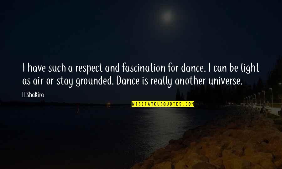 Universe Or Universe Quotes By Shakira: I have such a respect and fascination for