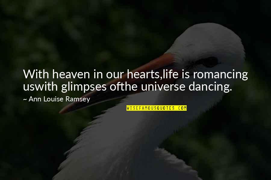 Universe Poetry Quotes By Ann Louise Ramsey: With heaven in our hearts,life is romancing uswith Universe Poetry Quotes By Ann Louise Ramsey: With heaven in our hearts,life is romancing uswith