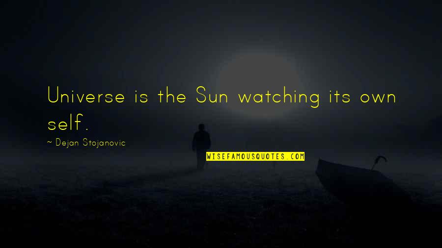 Universe Poetry Quotes By Dejan Stojanovic: Universe is the Sun watching its own self. Universe Poetry Quotes By Dejan Stojanovic: Universe is the Sun watching its own self.