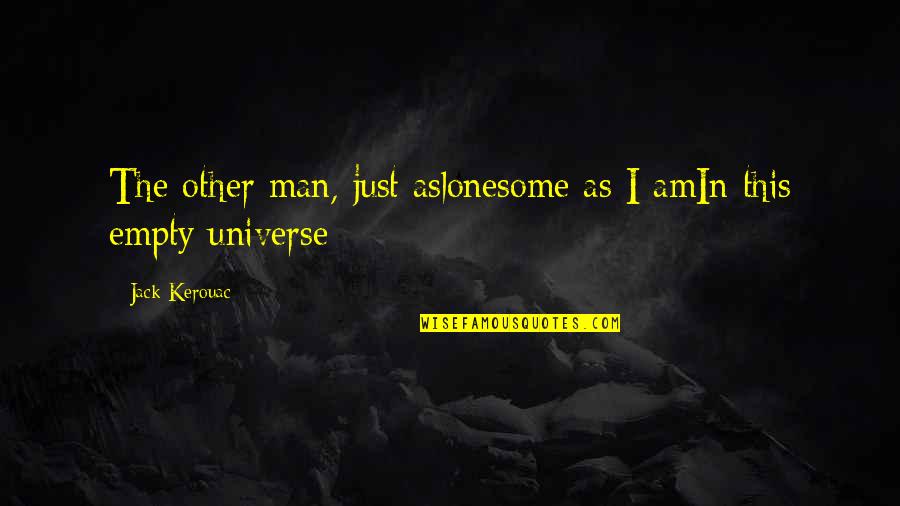 Universe Poetry Quotes By Jack Kerouac: The other man, just aslonesome as I amIn Universe Poetry Quotes By Jack Kerouac: The other man, just aslonesome as I amIn
