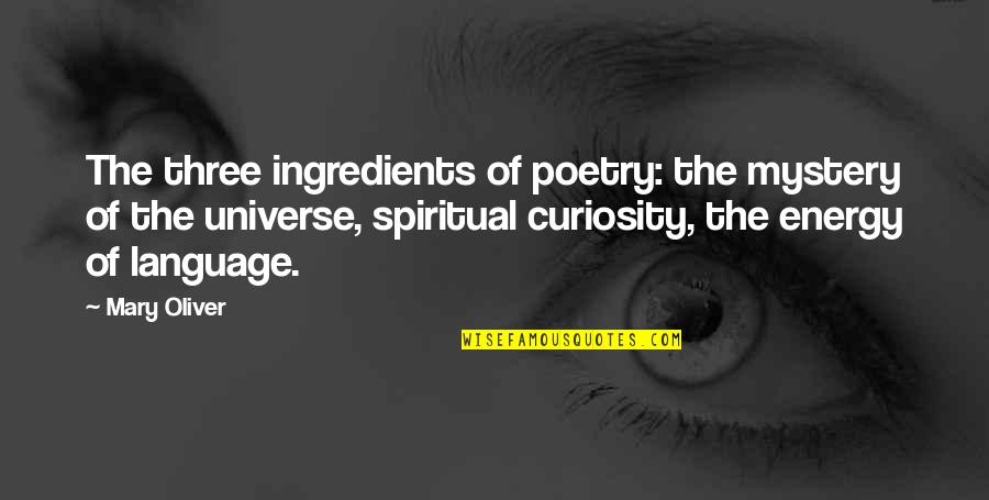 Universe Poetry Quotes By Mary Oliver: The three ingredients of poetry: the mystery of Universe Poetry Quotes By Mary Oliver: The three ingredients of poetry: the mystery of