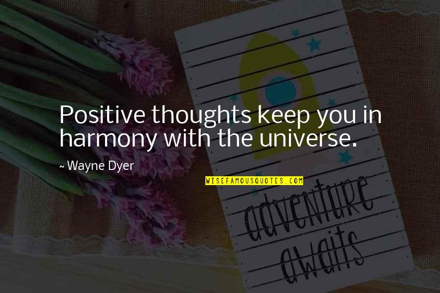Universe Positive Quotes By Wayne Dyer: Positive thoughts keep you in harmony with the