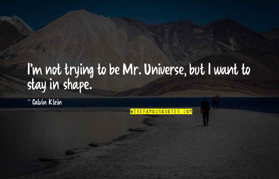 Universe Quotes By Calvin Klein: I'm not trying to be Mr. Universe, but
