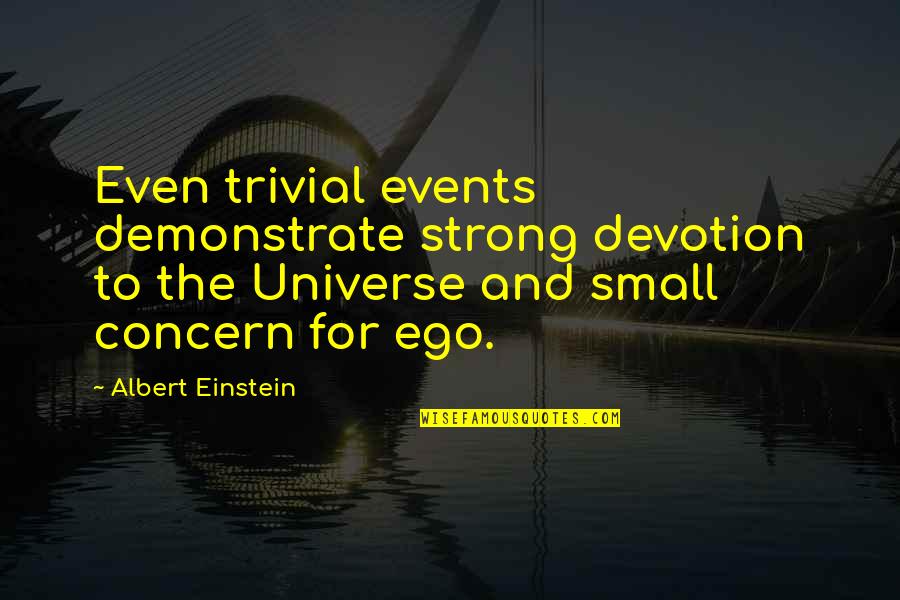 Universe Small Quotes By Albert Einstein: Even trivial events demonstrate strong devotion to the