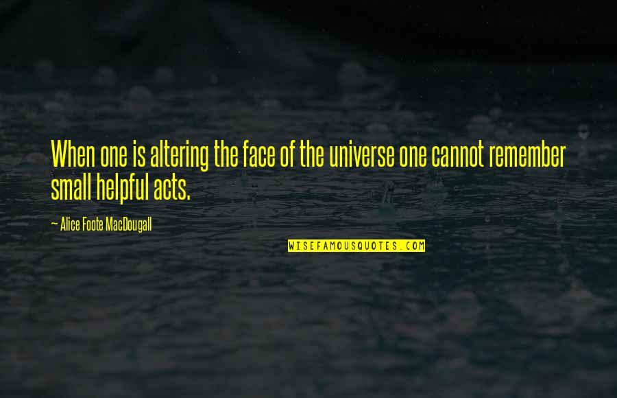 Universe Small Quotes By Alice Foote MacDougall: When one is altering the face of the