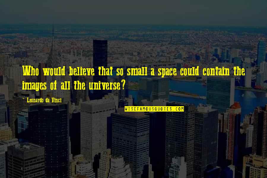 Universe Small Quotes By Leonardo Da Vinci: Who would believe that so small a space