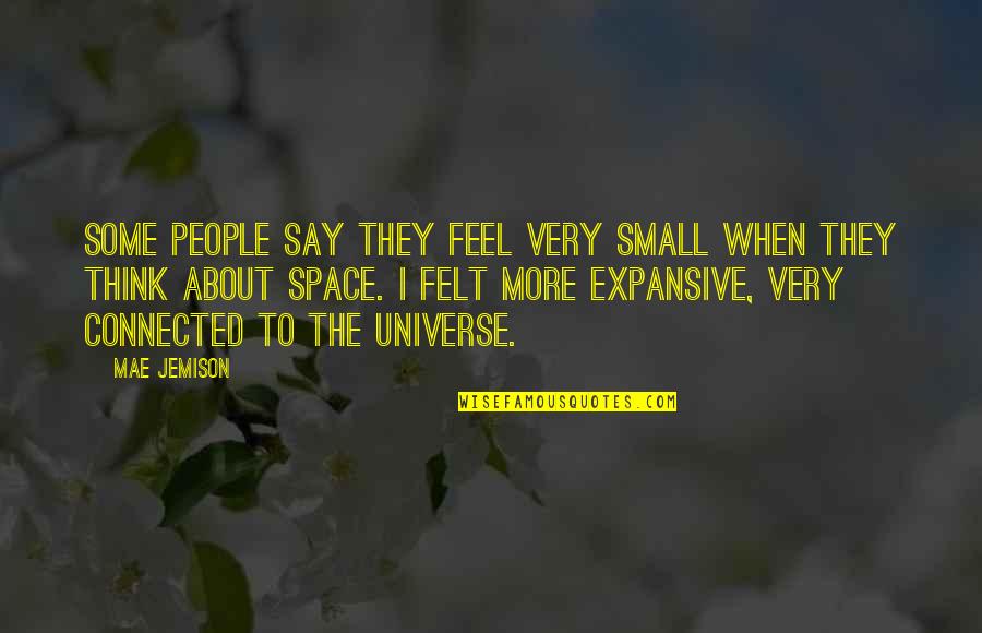 Universe Small Quotes By Mae Jemison: Some people say they feel very small when
