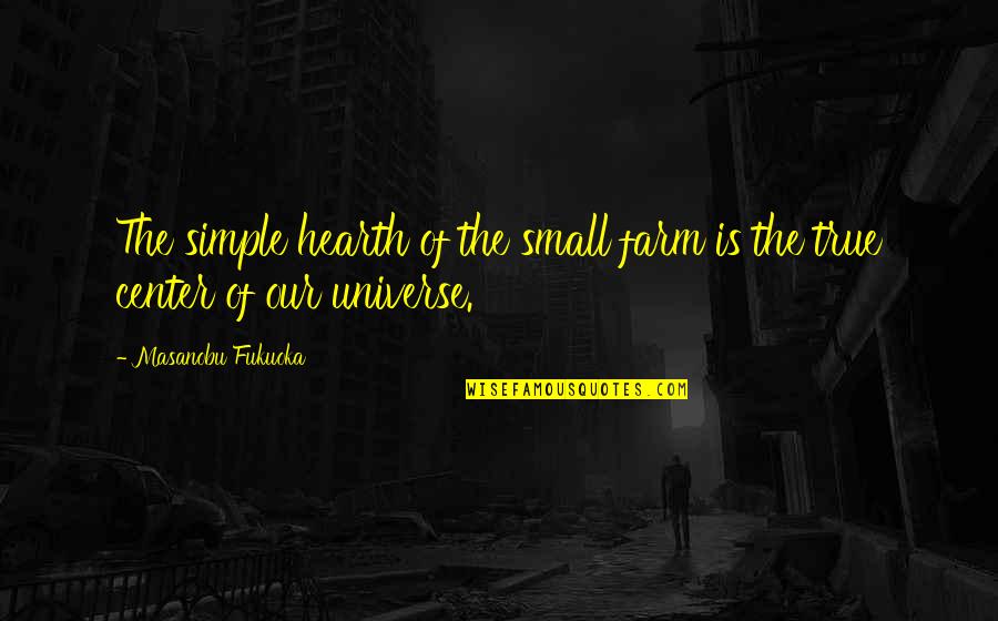 Universe Small Quotes By Masanobu Fukuoka: The simple hearth of the small farm is