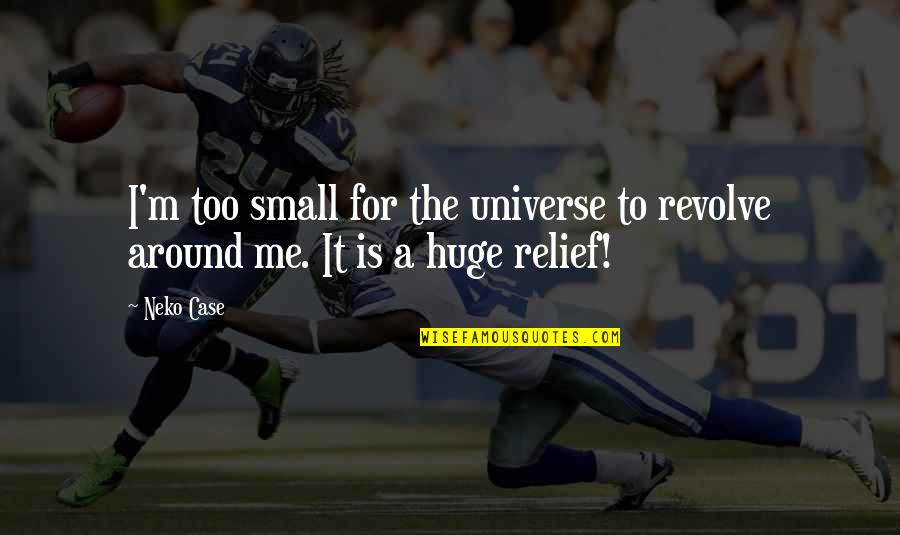 Universe Small Quotes By Neko Case: I'm too small for the universe to revolve